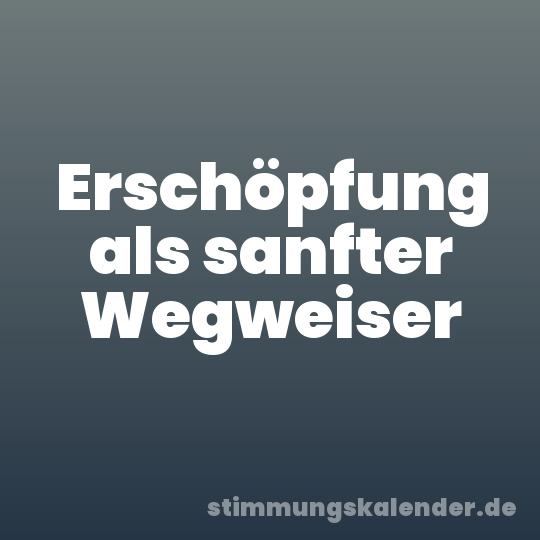 Erschöpfung als sanfter Wegweiser