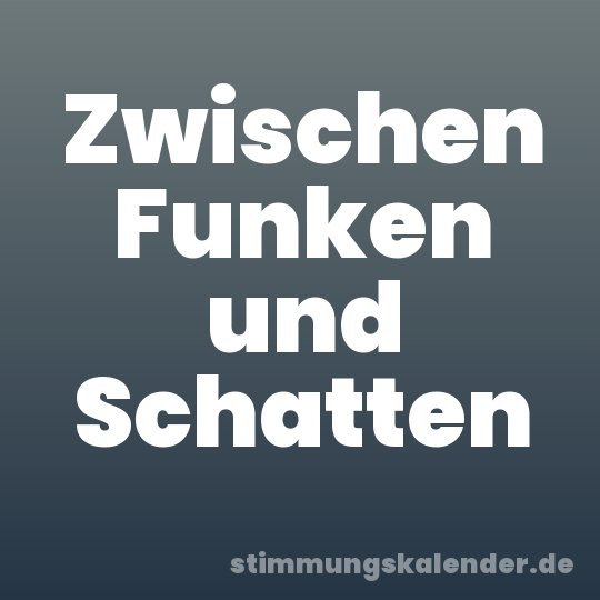 Zwischen Funken und Schatten