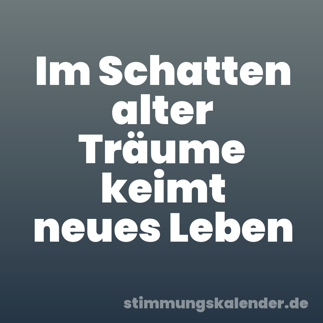 Im Schatten alter Träume keimt neues Leben