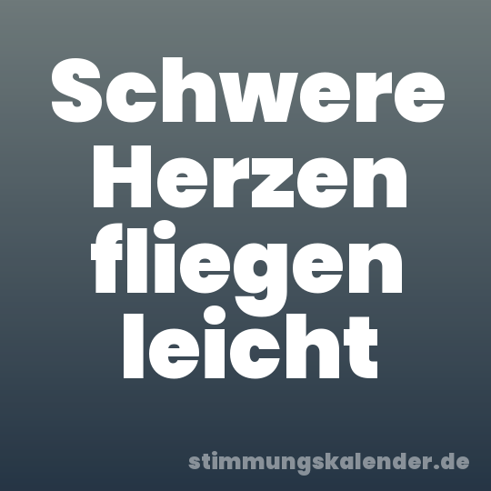 Schwere Herzen fliegen leicht
