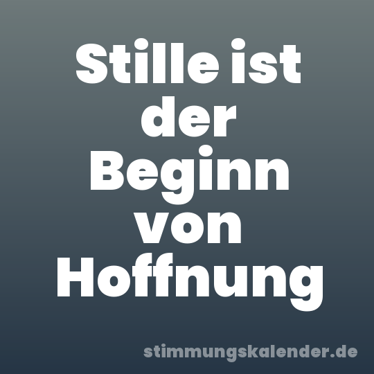 Stille ist der Beginn von Hoffnung