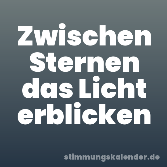 Zwischen Sternen das Licht erblicken