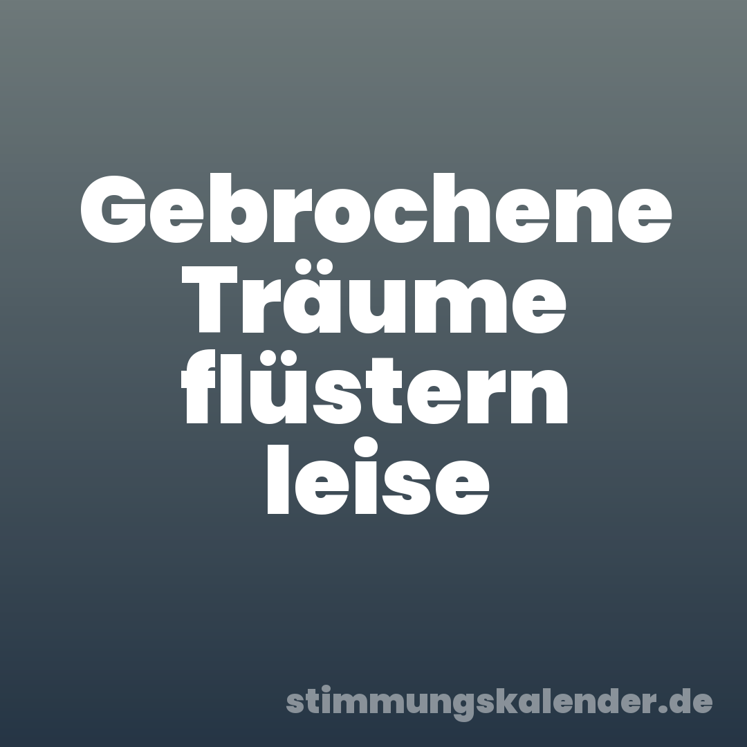 Gebrochene Träume flüstern leise