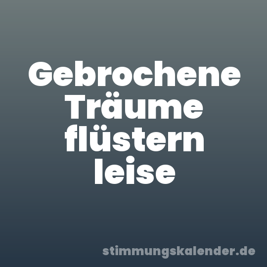 Gebrochene Träume flüstern leise