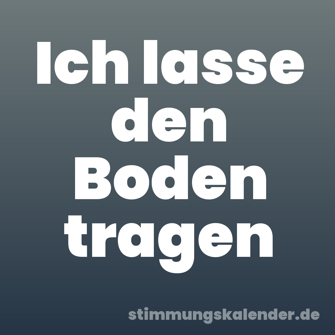 Ich lasse den Boden tragen