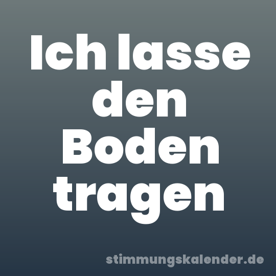 Ich lasse den Boden tragen