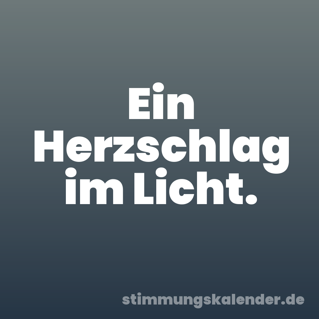 Ein Herzschlag im Licht.