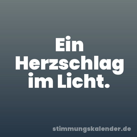 Ein Herzschlag im Licht.