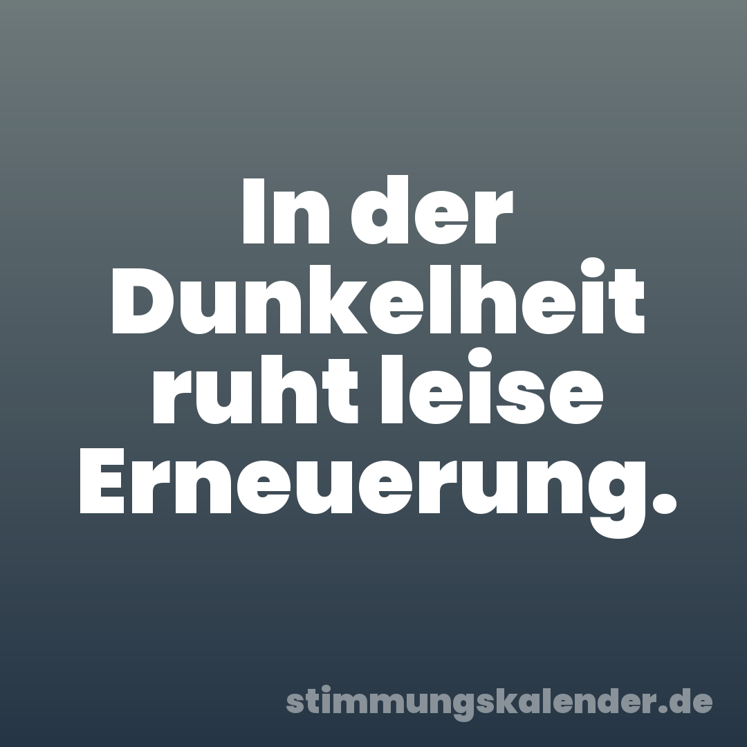 In der Dunkelheit ruht leise Erneuerung.