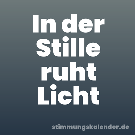 In der Stille ruht Licht