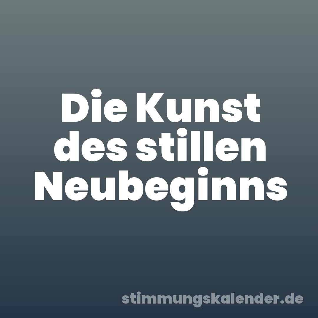 Die Kunst des stillen Neubeginns
