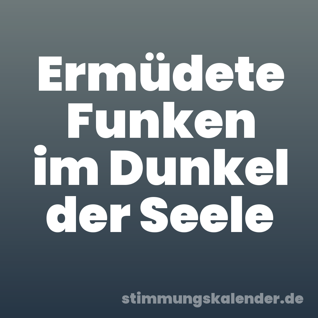 Ermüdete Funken im Dunkel der Seele