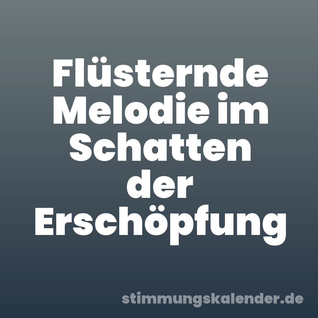 Flüsternde Melodie im Schatten der Erschöpfung