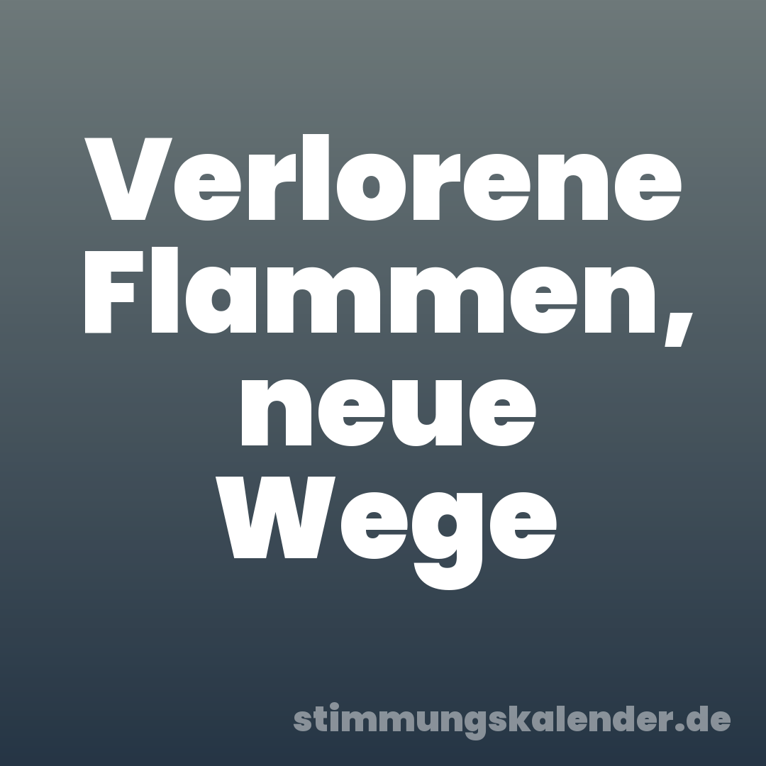 Verlorene Flammen, neue Wege