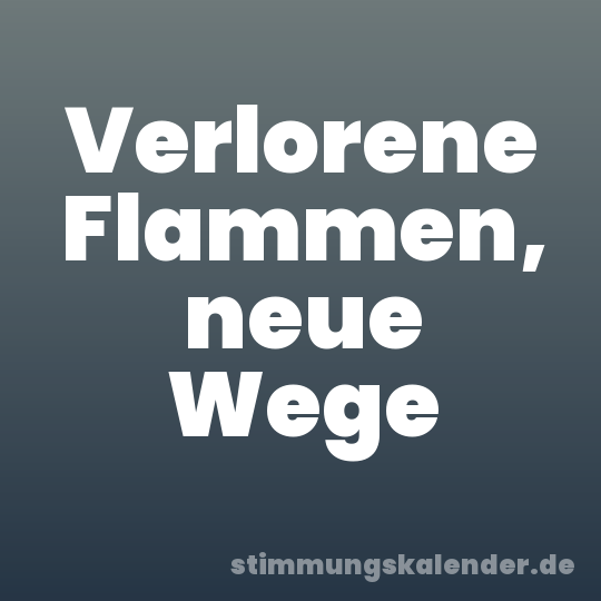 Verlorene Flammen, neue Wege