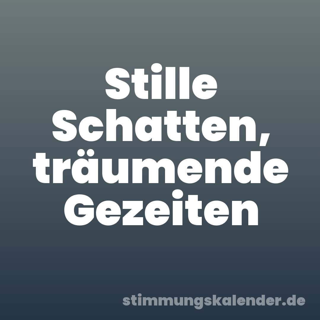 Stille Schatten, träumende Gezeiten