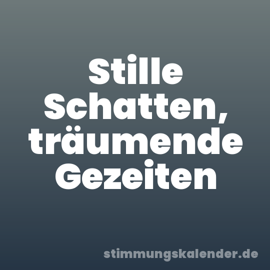 Stille Schatten, träumende Gezeiten