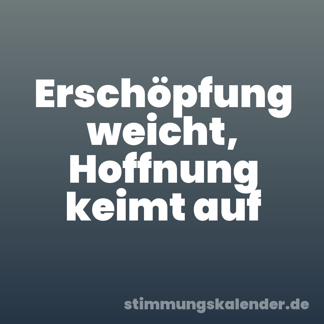 Erschöpfung weicht, Hoffnung keimt auf