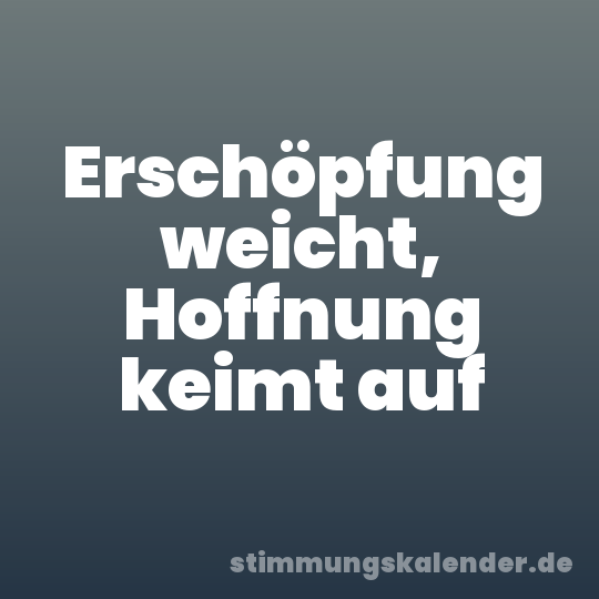 Erschöpfung weicht, Hoffnung keimt auf