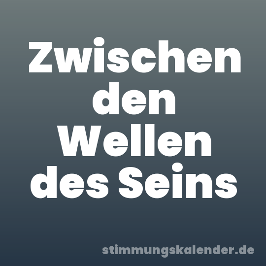Zwischen den Wellen des Seins