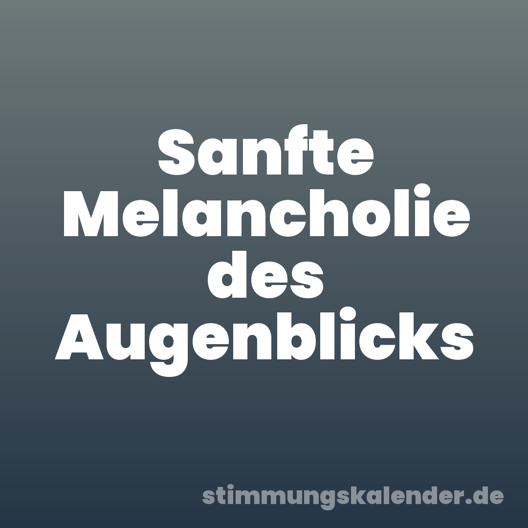 Sanfte Melancholie des Augenblicks