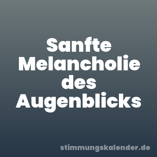 Sanfte Melancholie des Augenblicks