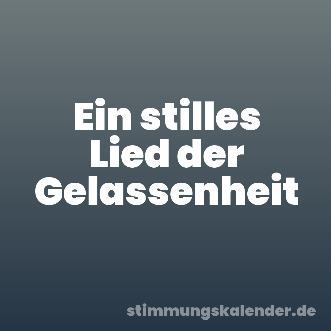 Ein stilles Lied der Gelassenheit