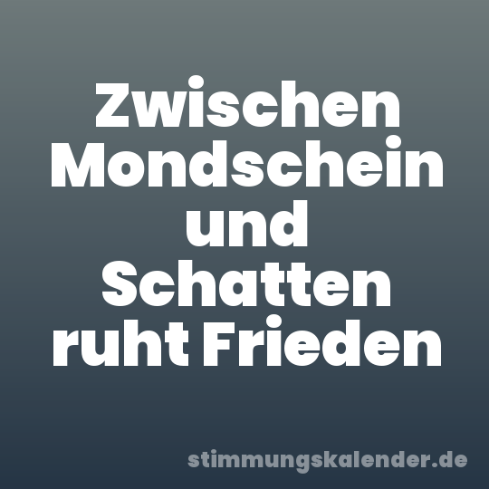Zwischen Mondschein und Schatten ruht Frieden