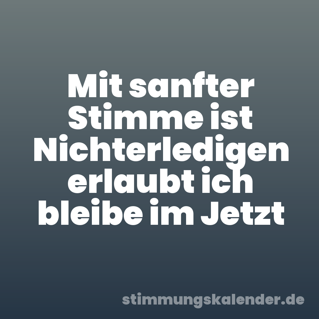Mit sanfter Stimme ist Nichterledigen erlaubt ich bleibe im Jetzt