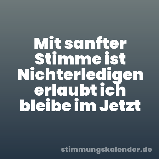 Mit sanfter Stimme ist Nichterledigen erlaubt ich bleibe im Jetzt