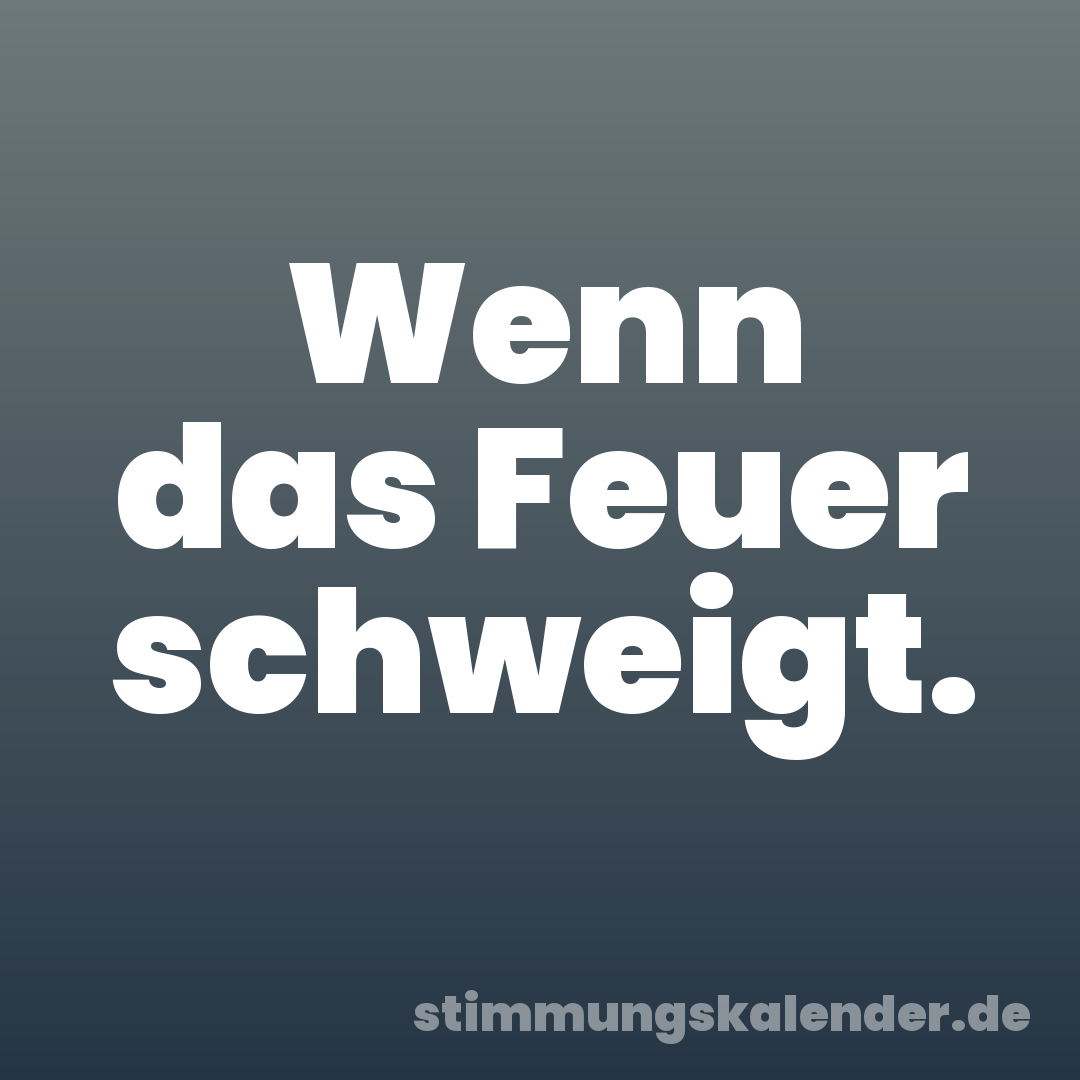 Wenn das Feuer schweigt.