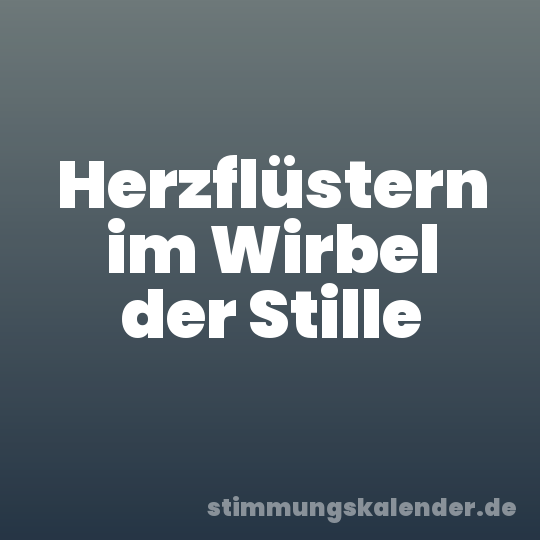 Herzflüstern im Wirbel der Stille