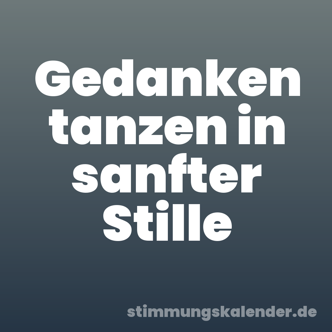 Gedanken tanzen in sanfter Stille