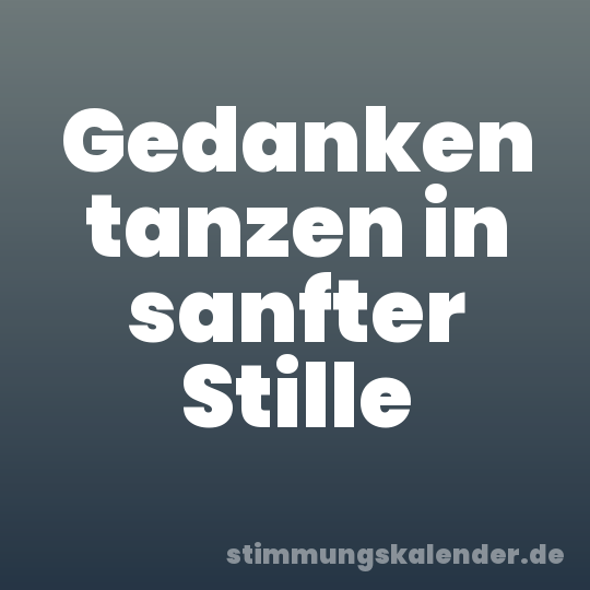 Gedanken tanzen in sanfter Stille