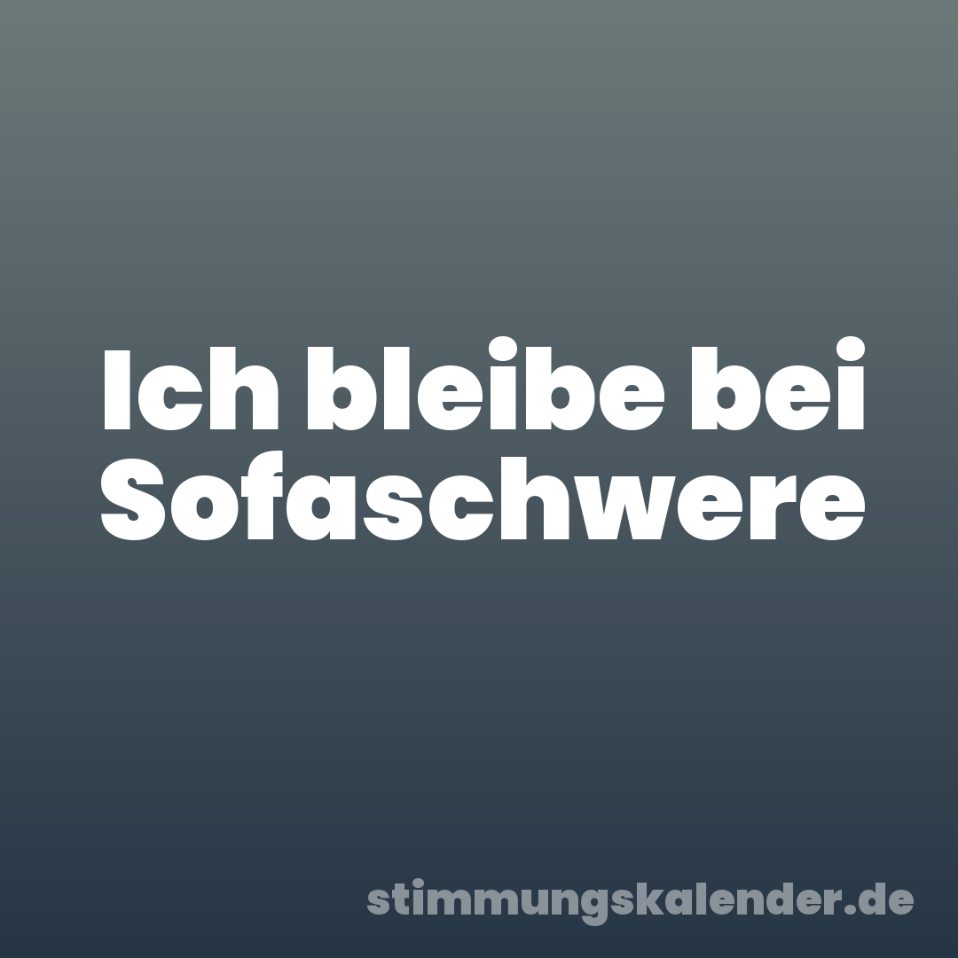 Ich bleibe bei Sofaschwere