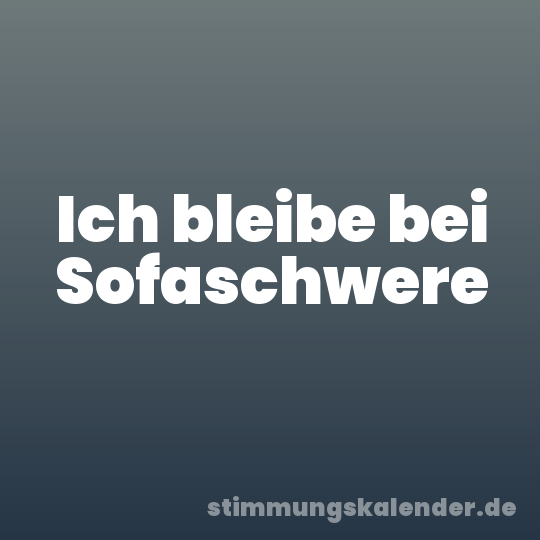 Ich bleibe bei Sofaschwere