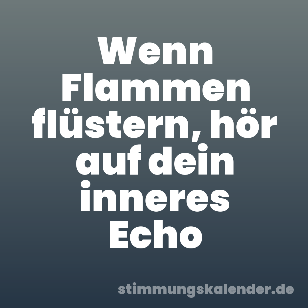 Wenn Flammen flüstern, hör auf dein inneres Echo