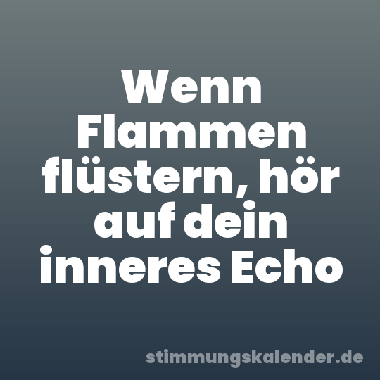 Wenn Flammen flüstern, hör auf dein inneres Echo