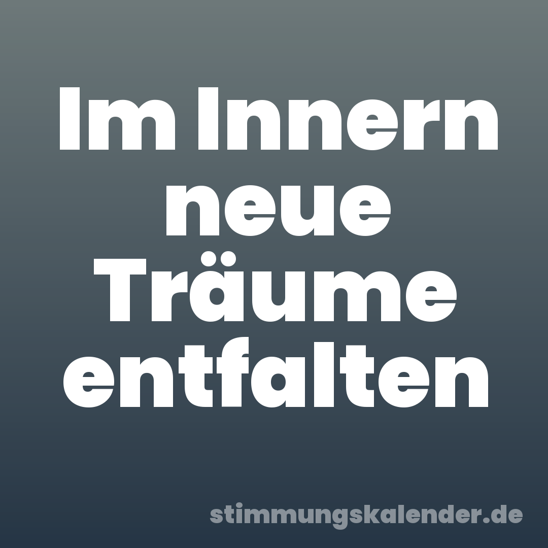 Im Innern neue Träume entfalten