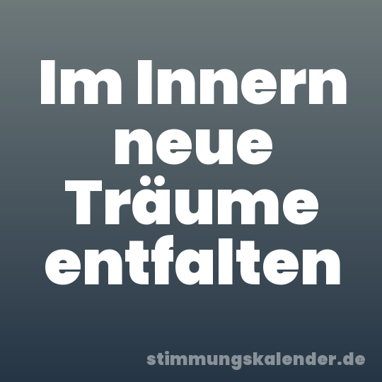 Im Innern neue Träume entfalten