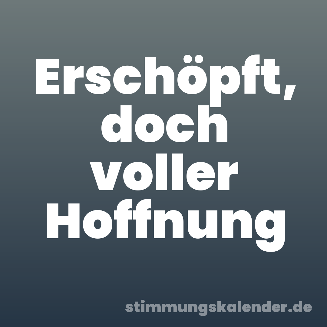 Erschöpft, doch voller Hoffnung