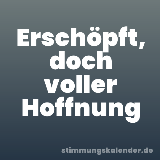 Erschöpft, doch voller Hoffnung