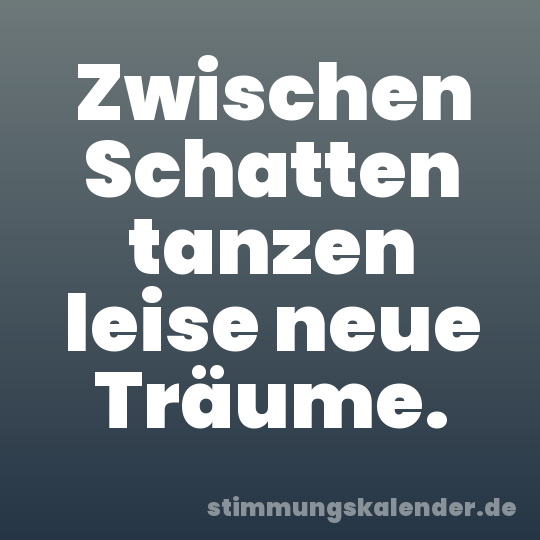 Zwischen Schatten tanzen leise neue Träume.