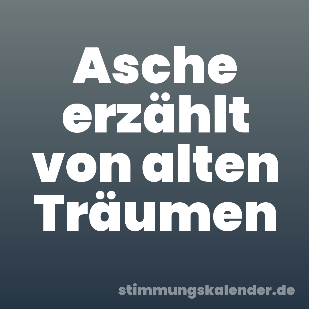 Asche erzählt von alten Träumen