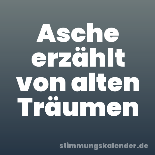 Asche erzählt von alten Träumen