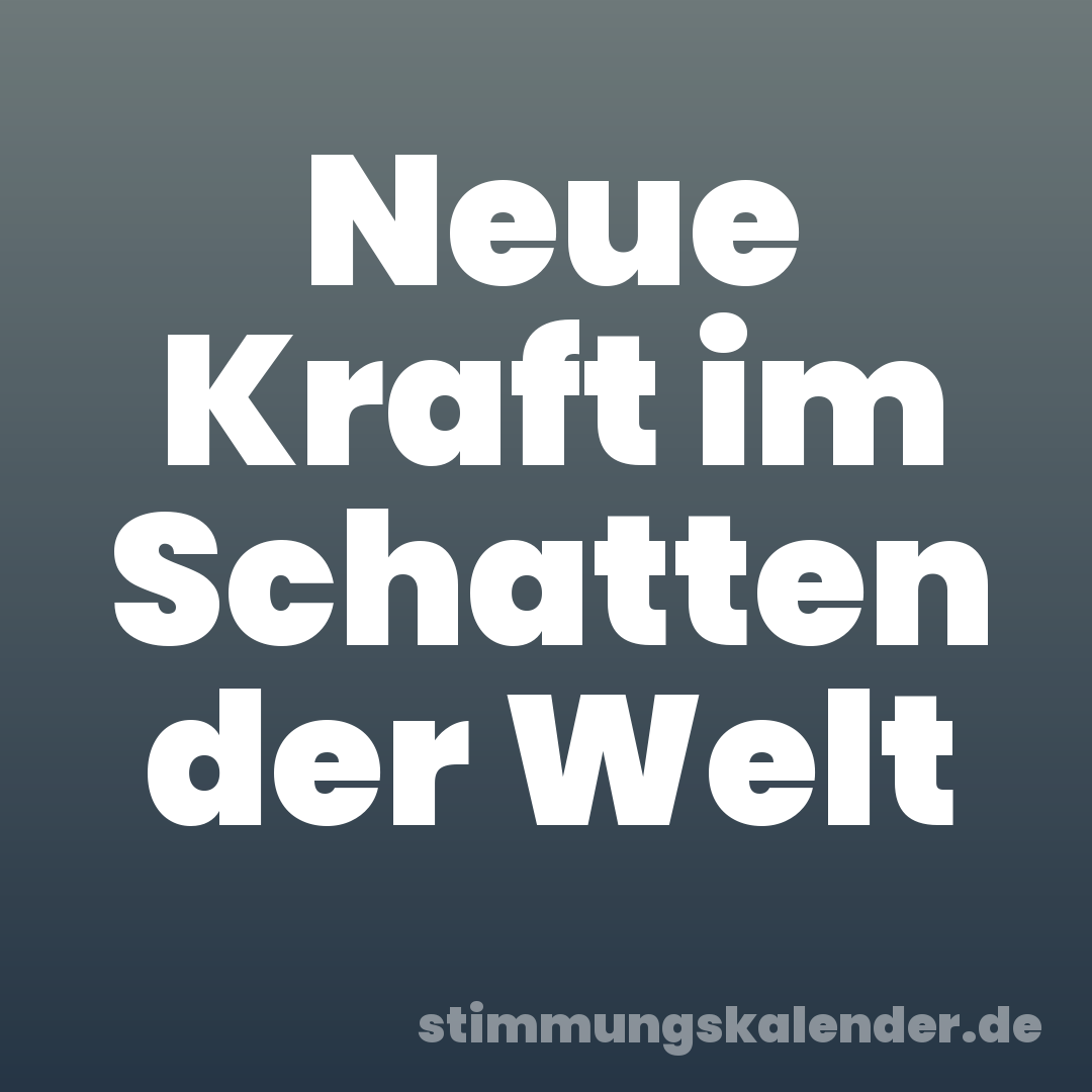 Neue Kraft im Schatten der Welt