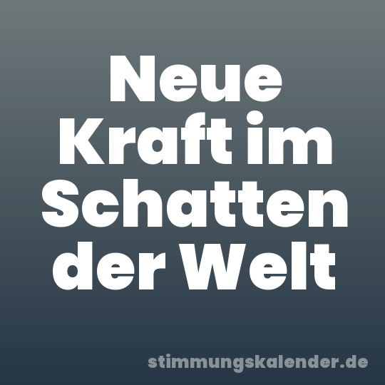 Neue Kraft im Schatten der Welt