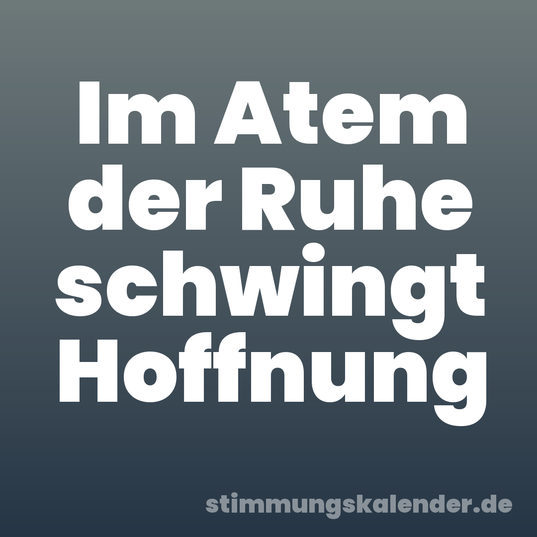 Im Atem der Ruhe schwingt Hoffnung