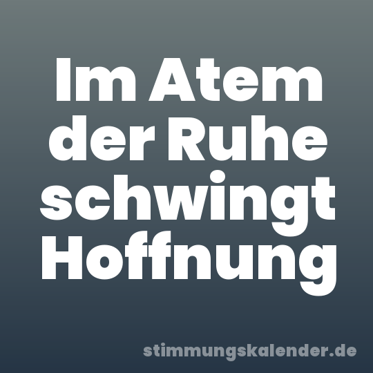 Im Atem der Ruhe schwingt Hoffnung
