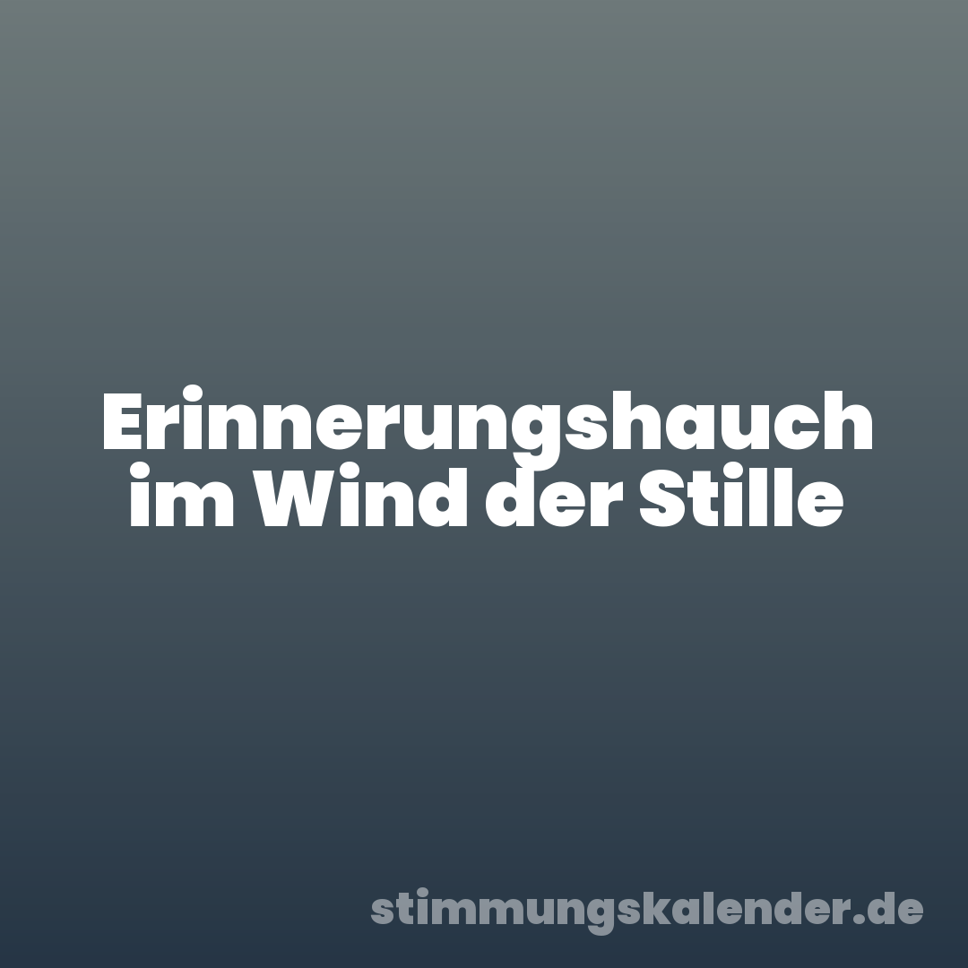 Erinnerungshauch im Wind der Stille